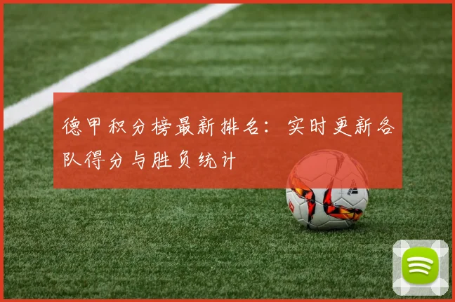 德甲积分榜最新排名：实时更新各队得分与胜负统计